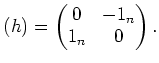 $\displaystyle (h)=
\begin{pmatrix}
0 & -1_n \\
1_n & 0
\end{pmatrix}.
$