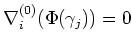 $ \nabla^{(0)}_i(\Phi(\gamma_j))=0$