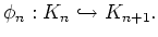 $\displaystyle \phi_{n} : K_n \hookrightarrow K_{n+1}.
$