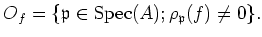 $\displaystyle O_f=\{\mathfrak{p}\in \operatorname{Spec}(A); \rho_\mathfrak{p}(f)\neq 0\}.
$