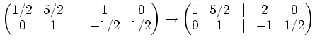 $\displaystyle \begin{pmatrix}1/2& 5/2 &\vert & 1 &0 0 & 1 &\vert & -1/2 & 1/2...
...\to \begin{pmatrix}1& 5/2 &\vert & 2 &0 0 & 1 &\vert & -1 & 1/2 \end{pmatrix}$