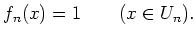 $\displaystyle f_n(x)=1 \qquad(x\in U_n).
$