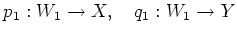 $\displaystyle p_1:W_1 \to X, \quad q_1: W_1\to Y
$