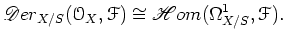 $\displaystyle \mathscr{D}er_{X/S}(\mathcal{O}_X,\mathcal{F}) \cong \mathscr{H}om(\Omega^1_{X/S},\mathcal{F}).
$