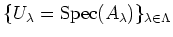 $\displaystyle \{U_\lambda=\operatorname{Spec}(A_\lambda)\}_{\lambda \in \Lambda}
$