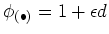 $ \phi_{(\bullet)}=1+\epsilon d$