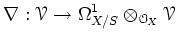 $\displaystyle \nabla : \mathcal{V}\to \Omega^1_{X/S} \otimes_{\mathcal{O}_X} \mathcal{V}
$