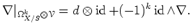 $\displaystyle \nabla \vert _{\Omega^k_{X/S}\otimes \mathcal{V}}=
d\otimes \operatorname{id}+(-1)^k \operatorname{id}\wedge \nabla.
$