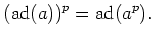 $\displaystyle (\operatorname{ad}(a))^p=\operatorname{ad}(a^p).
$