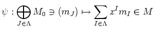 $\displaystyle \psi: \bigoplus_{J\in \Lambda} M_0 \ni (m_J)
\mapsto \sum_{I \in \Lambda} x^I m_I\in M
$