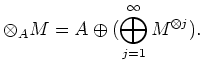 $\displaystyle \otimes_A M= A \oplus (\bigoplus_{j=1}^\infty M^{\otimes j}).
$