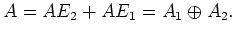 $\displaystyle A=A E_2+ A E_1=A_1 \oplus A_2.
$