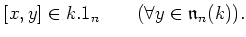 $\displaystyle [x,y]\in k.1_n \qquad (\forall y\in \mathfrak{n}_n(k)).
$