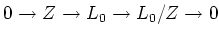 $\displaystyle 0 \to Z \to L_0 \to L_0/Z \to 0
$