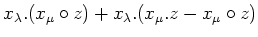 $\displaystyle x_\lambda.(x_\mu \circ z)+x_\lambda.(x_\mu. z-x_\mu\circ z)$