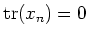 $ \operatorname{tr}(x_n)=0$