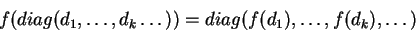 \begin{displaymath}f({diag}(d_1,\dots,d_k\dots))={diag}(f(d_1),\dots,f(d_k),\dots)
\end{displaymath}