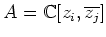 $ A={\Bbb C}[z_i,\overline{z_j}]$