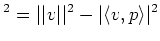 $\displaystyle ^2
=\vert\vert v\vert\vert^2 -\vert \langle v,p \rangle\vert^2
$