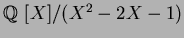 $\mbox{${\Bbb Q}$ }[X]/(X^2-2X-1)$