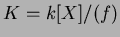 $K=k[X]/(f)$