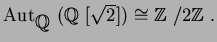 $\operatorname{Aut}_{\mbox{${\Bbb Q}$ }}(\mbox{${\Bbb Q}$ }[\sqrt{2}])\cong{\mbox{${\Bbb Z}$ }}/2{\mbox{${\Bbb Z}$ }}.$