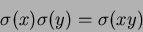 \begin{displaymath}\sigma(x)\sigma(y)=\sigma(xy)
\end{displaymath}