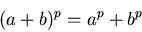 \begin{displaymath}(a+b)^p=a^p+b^p
\end{displaymath}