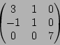 \begin{displaymath}\begin{pmatrix}
3 & 1 & 0 \\
-1 & 1 &0 \\
0 & 0 & 7
\end{pmatrix}\end{displaymath}