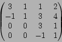 \begin{displaymath}\begin{pmatrix}
3 & 1 & 1 & 2 \\
-1 & 1 &3 & 4\\
0 & 0 & 3 & 1 \\
0 & 0 & -1 & 1
\end{pmatrix}\end{displaymath}