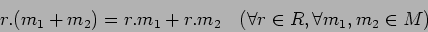 \begin{displaymath}r.(m_1+m_2)=r.m_1+r.m_2
\quad (\forall r\in R, \forall m_1,m_2\in M)
\end{displaymath}