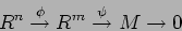 \begin{displaymath}R^n\overset{\phi}{\to} R^m \overset{\psi}{\to} M\to 0
\tag{}
\end{displaymath}