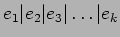 $e_1 \vert e_2 \vert e_3 \vert\dots\vert e_k$