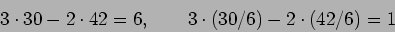 \begin{displaymath}3\cdot 30-2\cdot 42=6
,\qquad
3\cdot (30/6)-2\cdot (42/6)=1
\end{displaymath}