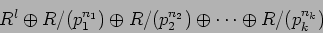 \begin{displaymath}R^l\oplus R/(p_1^{n_1}) \oplus R/(p_2^{n_2})\oplus \dots \oplus R/(p_k^{n_k})
\end{displaymath}