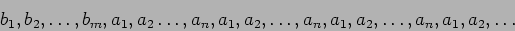 \begin{displaymath}b_1,b_2,\dots,b_m,a_1,a_2\dots,a_n ,a_1,a_2,\dots,a_n,a_1,a_2,\dots,a_n,a_1,a_2,\dots
\end{displaymath}