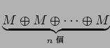 $\underbrace{M\oplus M\oplus \dots \oplus M}_{\text{$n$\space }}$