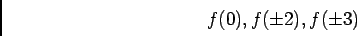 \begin{displaymath}f(0), f(\pm 2),f( \pm 3)
\end{displaymath}