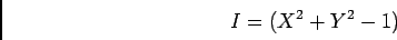 \begin{displaymath}I=(X^2+Y^2-1)
\end{displaymath}
