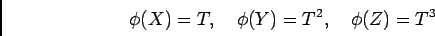 \begin{displaymath}\phi(X)=T, \quad \phi(Y)=T^2, \quad \phi(Z)=T^3
\end{displaymath}