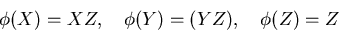 \begin{displaymath}\phi(X)=XZ,\quad \phi(Y)=(YZ),\quad \phi(Z)=Z
\end{displaymath}