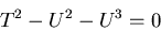 \begin{displaymath}T^2-U^2-U^3=0
\end{displaymath}