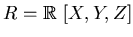 $R=\mbox{${\Bbb R}$ }[X,Y,Z]$