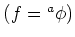 $(f={}^a\phi)$