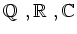 $\mbox{${\Bbb Q}$ },\mbox{${\Bbb R}$ },{\Bbb C}$