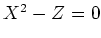 $X^2-Z=0$