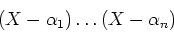 \begin{displaymath}(X-\alpha_1)\dots(X-\alpha_n)
\end{displaymath}