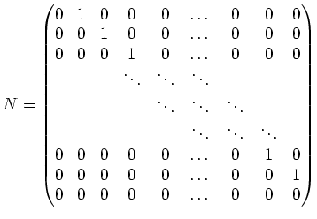 $\displaystyle N=
\begin{pmatrix}
0& 1 & 0 & 0&0& \dots &0 &0 & 0 \\
0& 0 & 1 &...
... & 0 & 0& 0& \dots &0&0 & 1 \\
0& 0 & 0 & 0& 0& \dots &0 & 0 & 0
\end{pmatrix}$