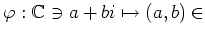 $\displaystyle \varphi:{\mathbb{C}}\ni a+bi \mapsto (a,b)\in$