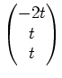 $\displaystyle \begin{pmatrix}
-2 t\\
t \\
t
\end{pmatrix}$